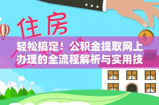 浪卡子轻松搞定！公积金提取网上办理的全流程解析与实用技巧
