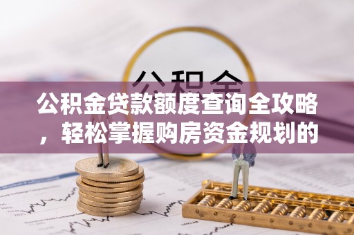 浪卡子公积金贷款额度查询全攻略，轻松掌握购房资金规划的关键