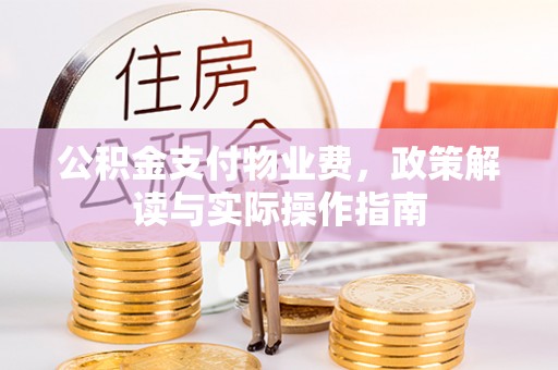 浪卡子公积金支付物业费，政策解读与实际操作指南