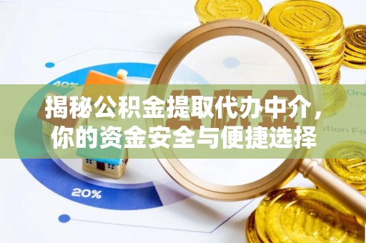浪卡子揭秘公积金提取代办中介，你的资金安全与便捷选择