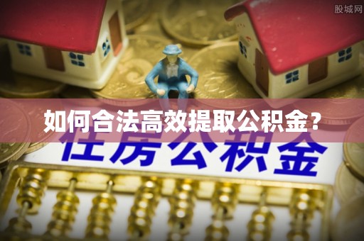 浪卡子如何合法高效提取公积金？