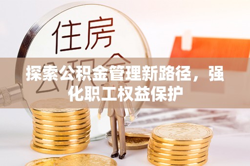 浪卡子探索公积金管理新路径，强化职工权益保护