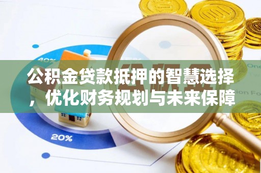 浪卡子公积金贷款抵押的智慧选择，优化财务规划与未来保障