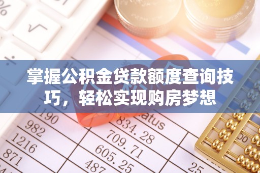 浪卡子掌握公积金贷款额度查询技巧，轻松实现购房梦想