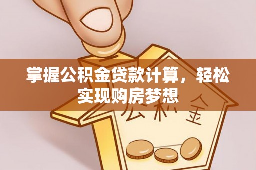 浪卡子掌握公积金贷款计算，轻松实现购房梦想