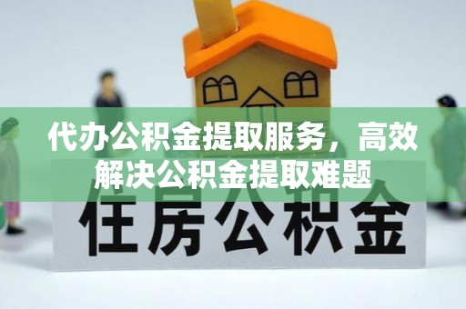 浪卡子代办公积金提取服务，高效解决公积金提取难题