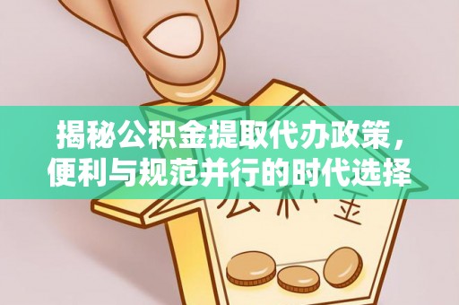 浪卡子揭秘公积金提取代办政策，便利与规范并行的时代选择