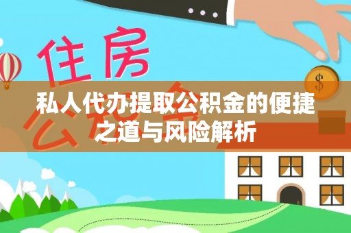 浪卡子私人代办提取公积金的便捷之道与风险解析