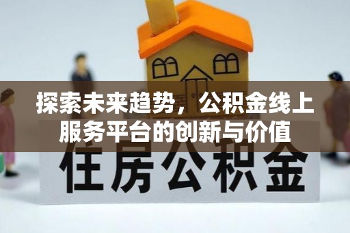 浪卡子探索未来趋势，公积金线上服务平台的创新与价值