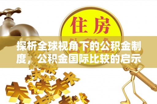 浪卡子探析全球视角下的公积金制度，公积金国际比较的启示与借鉴