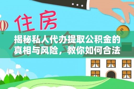 浪卡子揭秘私人代办提取公积金的真相与风险，教你如何合法高效操作
