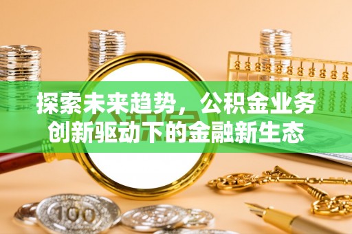 浪卡子探索未来趋势，公积金业务创新驱动下的金融新生态