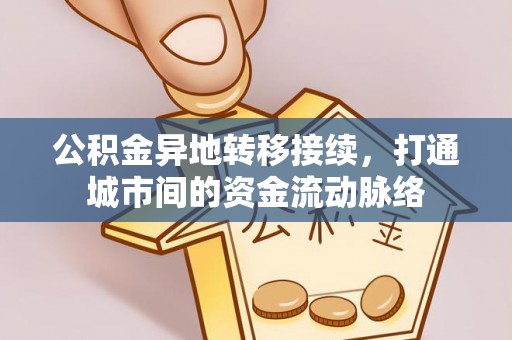 浪卡子公积金异地转移接续，打通城市间的资金流动脉络