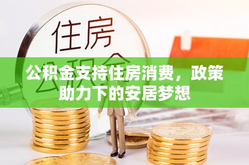 浪卡子公积金支持住房消费，政策助力下的安居梦想