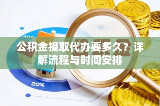 浪卡子公积金提取代办要多久？详解流程与时间安排