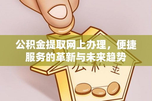 浪卡子公积金提取网上办理，便捷服务的革新与未来趋势