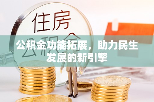 浪卡子公积金功能拓展，助力民生发展的新引擎