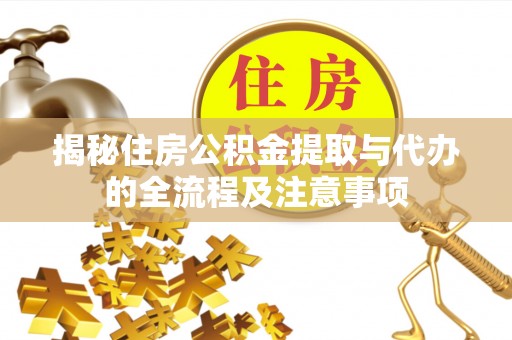 浪卡子揭秘住房公积金提取与代办的全流程及注意事项