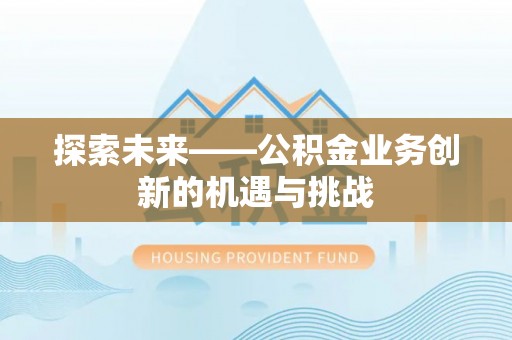 浪卡子探索未来——公积金业务创新的机遇与挑战