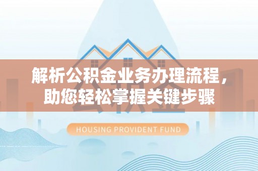 浪卡子解析公积金业务办理流程，助您轻松掌握关键步骤