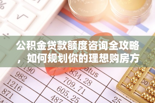 浪卡子公积金贷款额度咨询全攻略，如何规划你的理想购房方案