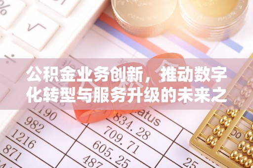 浪卡子公积金业务创新，推动数字化转型与服务升级的未来之路