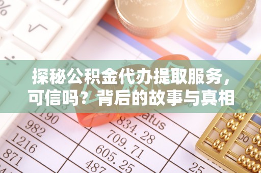 浪卡子探秘公积金代办提取服务，可信吗？背后的故事与真相