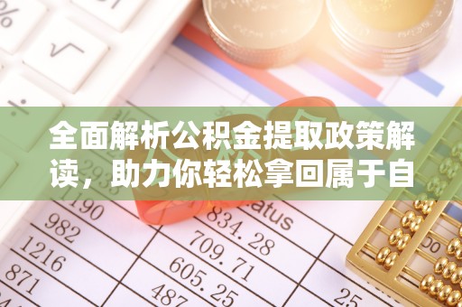 浪卡子全面解析公积金提取政策解读，助力你轻松拿回属于自己的钱