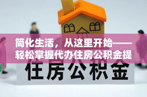 浪卡子简化生活，从这里开始——轻松掌握代办住房公积金提取全流程
