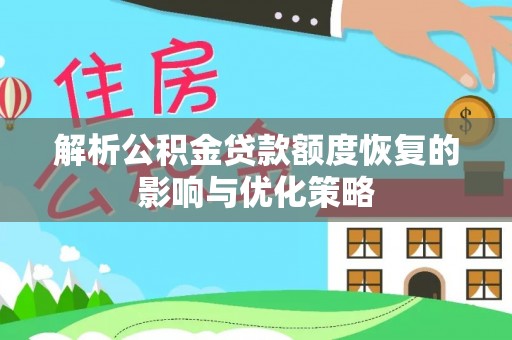浪卡子解析公积金贷款额度恢复的影响与优化策略