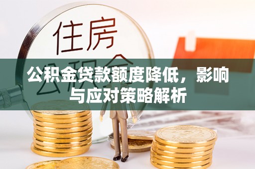 浪卡子公积金贷款额度降低，影响与应对策略解析