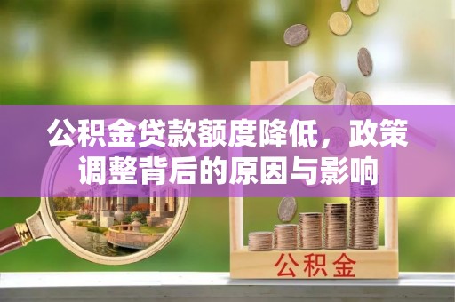 浪卡子公积金贷款额度降低，政策调整背后的原因与影响