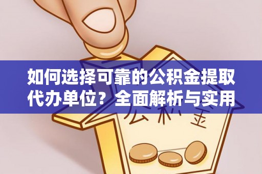浪卡子如何选择可靠的公积金提取代办单位？全面解析与实用建议