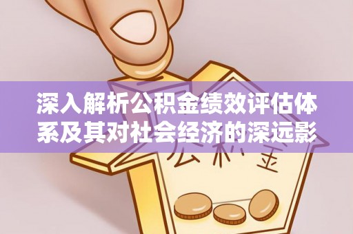 浪卡子深入解析公积金绩效评估体系及其对社会经济的深远影响