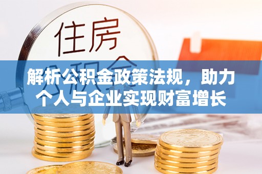 浪卡子解析公积金政策法规，助力个人与企业实现财富增长