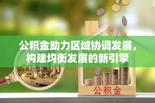 浪卡子公积金助力区域协调发展，构建均衡发展的新引擎