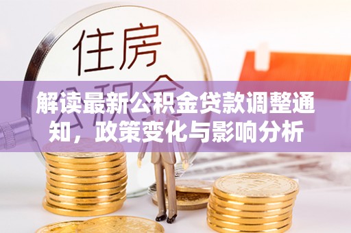浪卡子解读最新公积金贷款调整通知，政策变化与影响分析