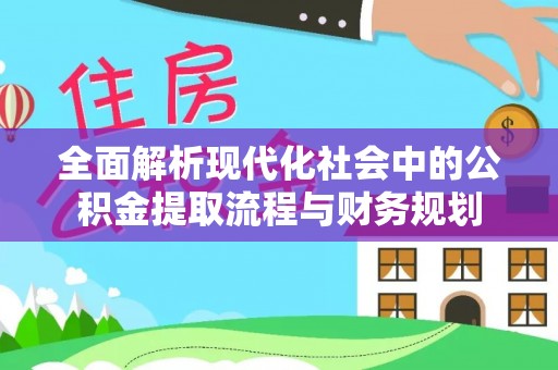 浪卡子全面解析现代化社会中的公积金提取流程与财务规划