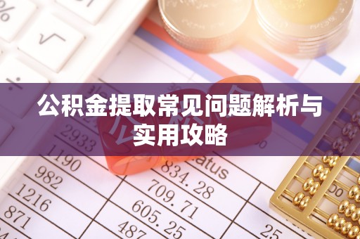 浪卡子公积金提取常见问题解析与实用攻略