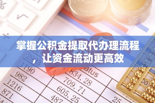 浪卡子掌握公积金提取代办理流程，让资金流动更高效