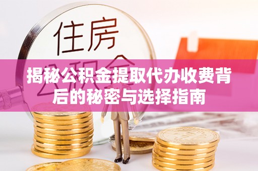 浪卡子揭秘公积金提取代办收费背后的秘密与选择指南