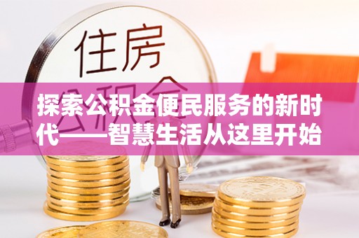 浪卡子探索公积金便民服务的新时代——智慧生活从这里开始