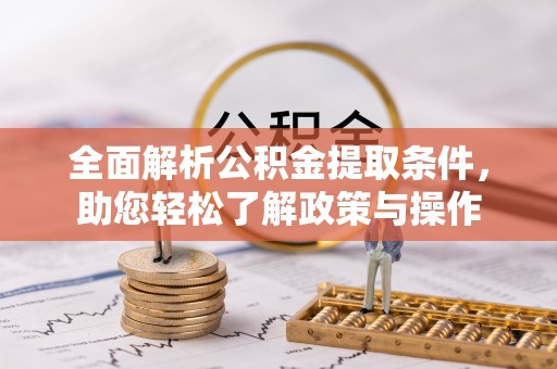 浪卡子全面解析公积金提取条件，助您轻松了解政策与操作