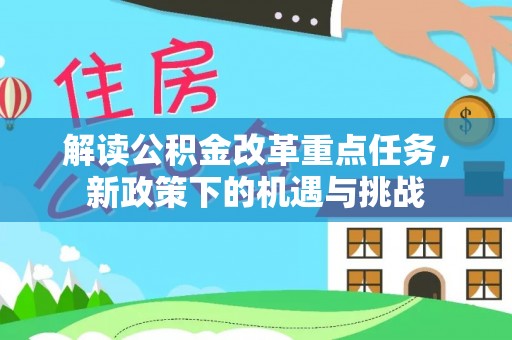 浪卡子解读公积金改革重点任务，新政策下的机遇与挑战