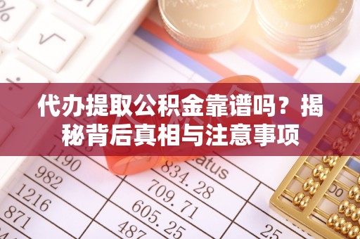 浪卡子代办提取公积金靠谱吗？揭秘背后真相与注意事项