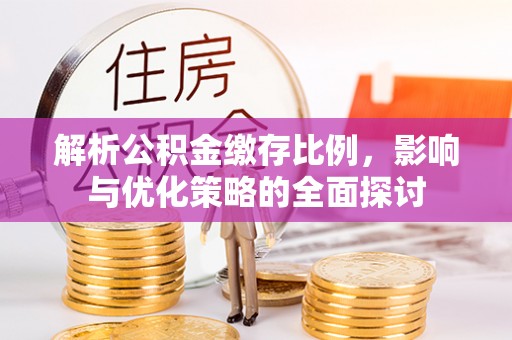 浪卡子解析公积金缴存比例，影响与优化策略的全面探讨