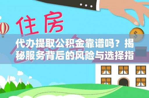 浪卡子代办提取公积金靠谱吗？揭秘服务背后的风险与选择指南