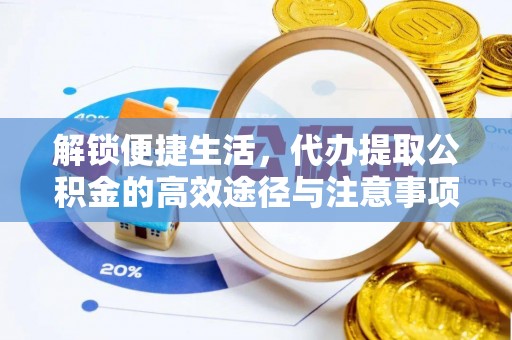 浪卡子解锁便捷生活，代办提取公积金的高效途径与注意事项