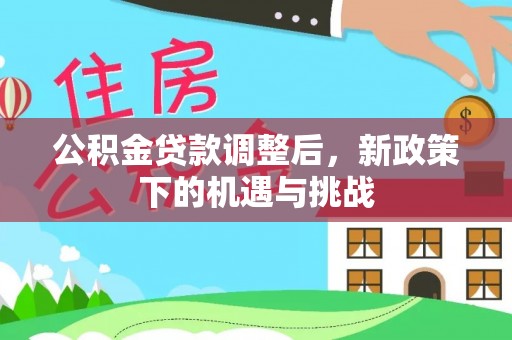 浪卡子公积金贷款调整后，新政策下的机遇与挑战