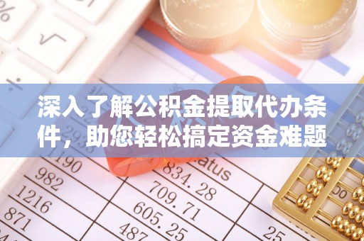 浪卡子深入了解公积金提取代办条件，助您轻松搞定资金难题